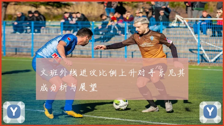 文班外线进攻比例上升对手乐见其成分析与展望