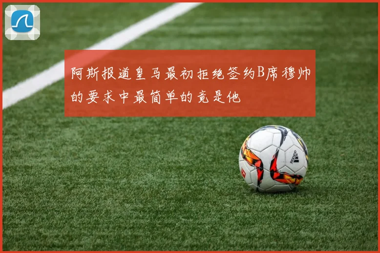 阿斯报道皇马最初拒绝签约B席穆帅的要求中最简单的竟是他